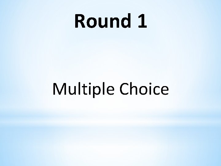 Round 1 Multiple Choice 