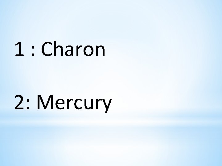 1 : Charon 2: Mercury 