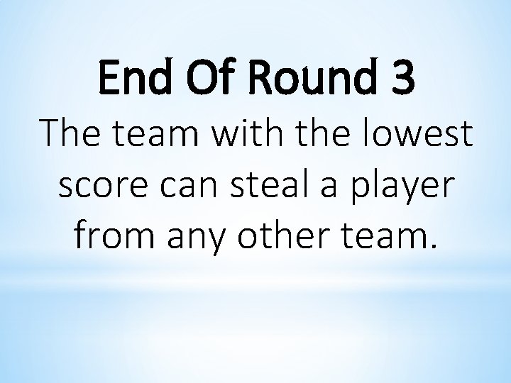 End Of Round 3 The team with the lowest score can steal a player