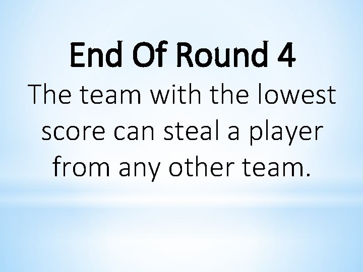 End Of Round 4 The team with the lowest score can steal a player