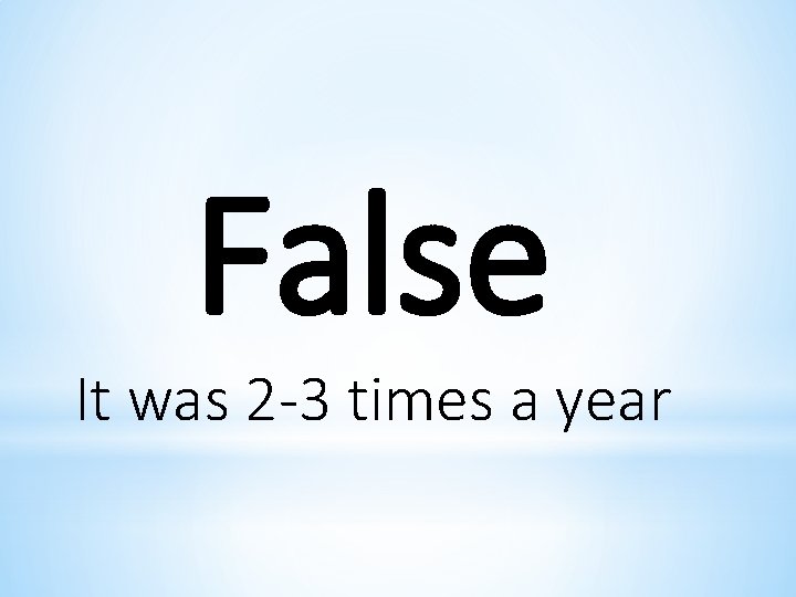 False It was 2 -3 times a year 