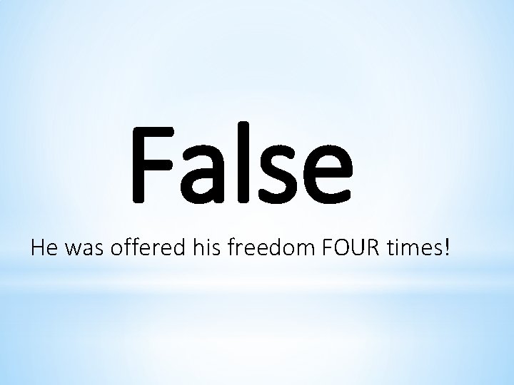 False He was offered his freedom FOUR times! 
