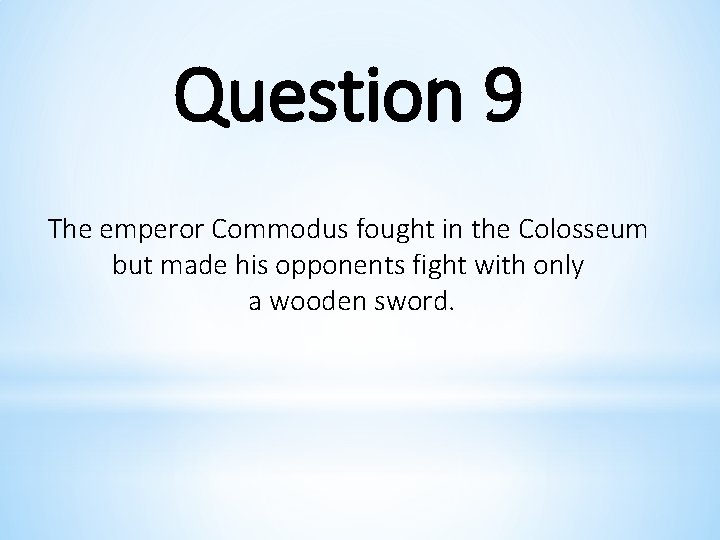 Question 9 The emperor Commodus fought in the Colosseum but made his opponents fight