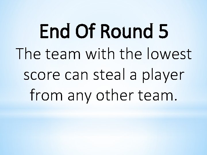 End Of Round 5 The team with the lowest score can steal a player