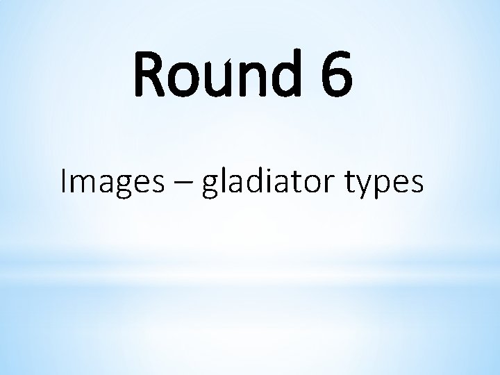 Round 6 Images – gladiator types 