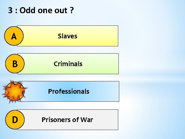 3 : Odd one out ? A Slaves B Criminals C Professionals D Prisoners