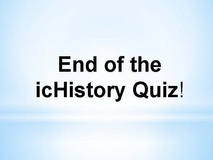 End of the ic. History Quiz! 