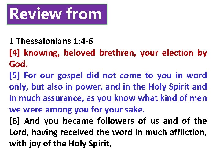 Review from last week. 1 Thessalonians 1: 4 -6 [4] knowing, beloved brethren, your