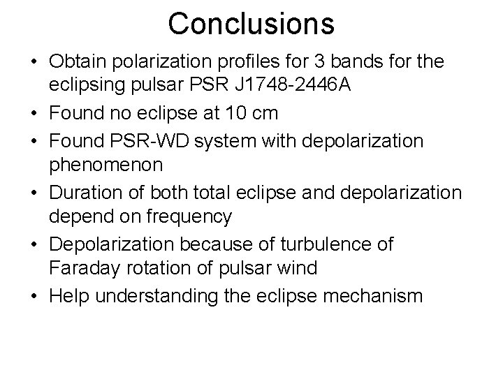 Conclusions • Obtain polarization profiles for 3 bands for the eclipsing pulsar PSR J