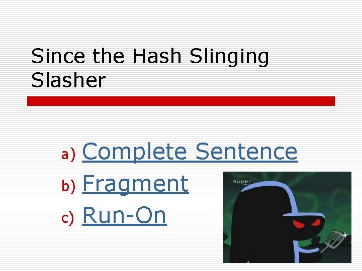 Since the Hash Slinging Slasher Complete Sentence b) Fragment c) Run-On a) 