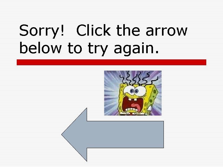 Sorry! Click the arrow below to try again. 