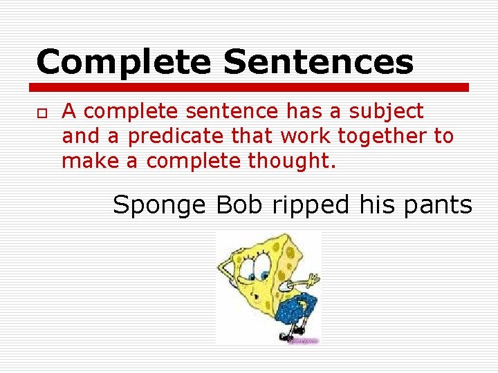 Complete Sentences o A complete sentence has a subject and a predicate that work