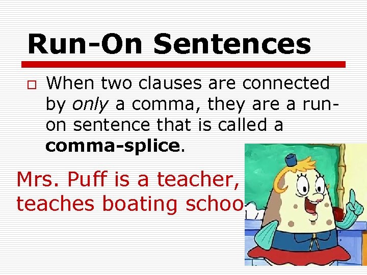 Run-On Sentences o When two clauses are connected by only a comma, they are