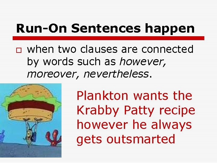Run-On Sentences happen o when two clauses are connected by words such as however,