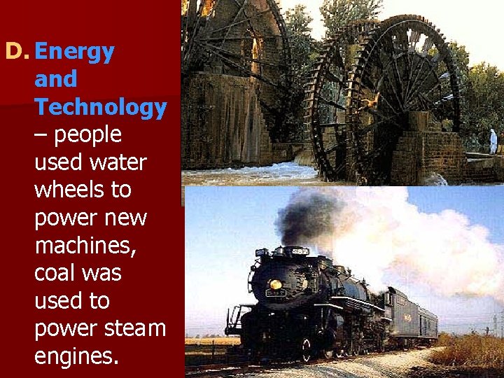D. Energy and Technology – people used water wheels to power new machines, coal