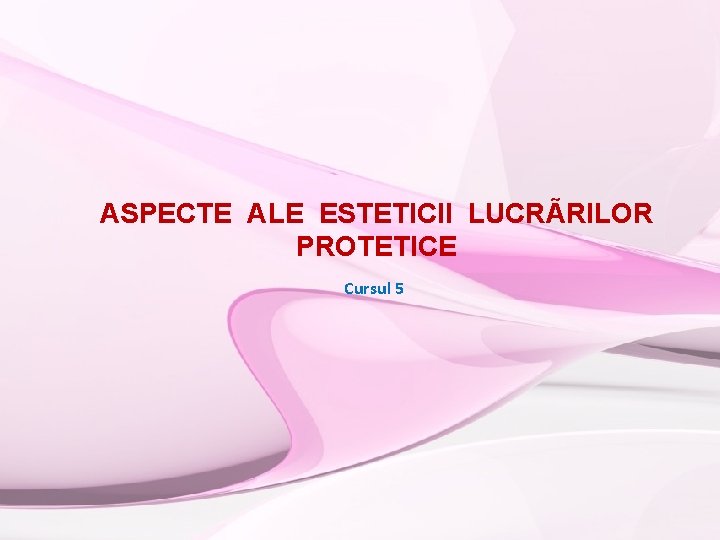 ASPECTE ALE ESTETICII LUCRÃRILOR PROTETICE Cursul 5 