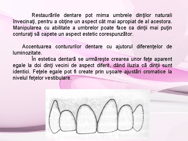 Restaurãrile dentare pot mima umbrele dinţilor naturali învecinaţi, pentru a obţine un aspect cât