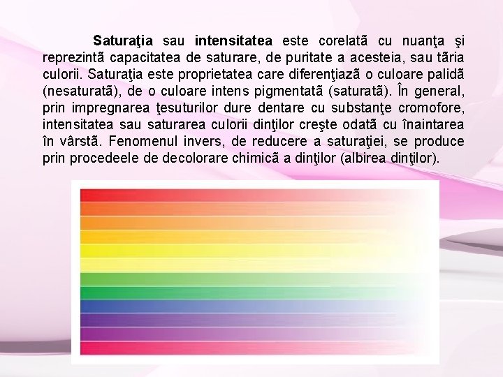 Saturaţia sau intensitatea este corelatã cu nuanţa şi reprezintã capacitatea de saturare, de puritate