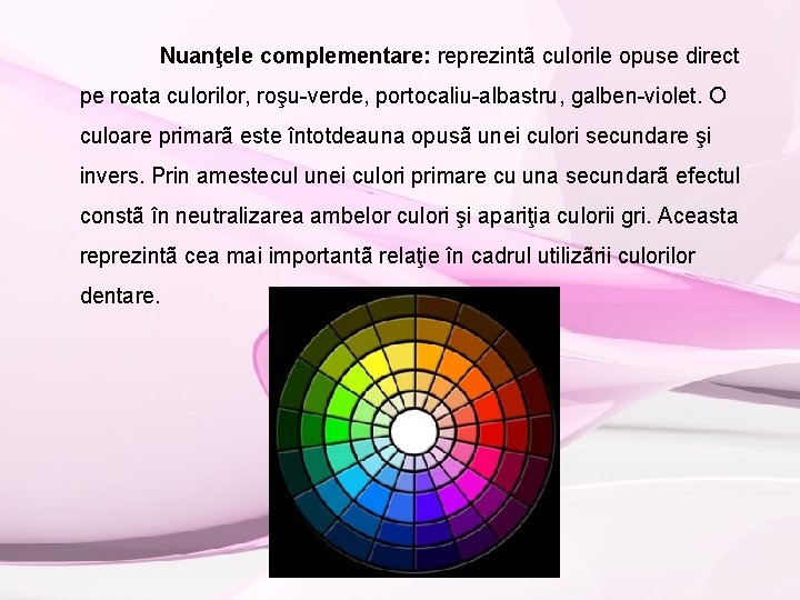 Nuanţele complementare: reprezintã culorile opuse direct pe roata culorilor, roşu-verde, portocaliu-albastru, galben-violet. O culoare