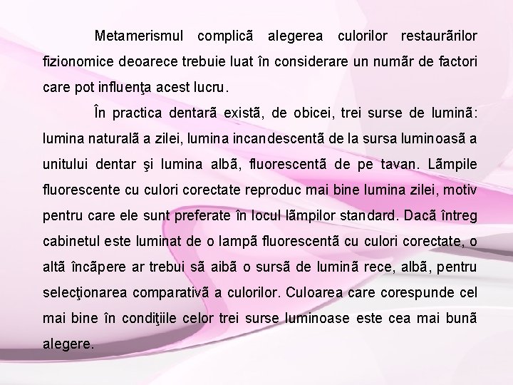 Metamerismul complicã alegerea culorilor restaurãrilor fizionomice deoarece trebuie luat în considerare un numãr de