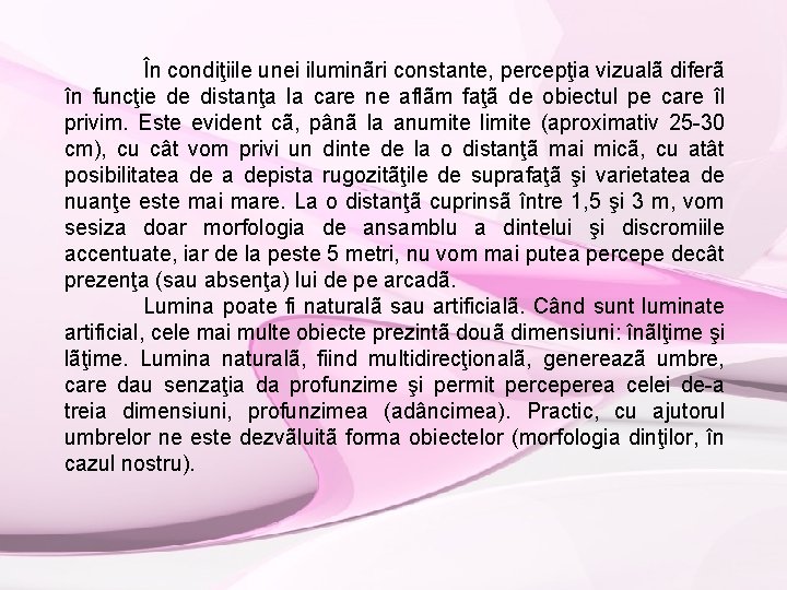 În condiţiile unei iluminãri constante, percepţia vizualã diferã în funcţie de distanţa la care