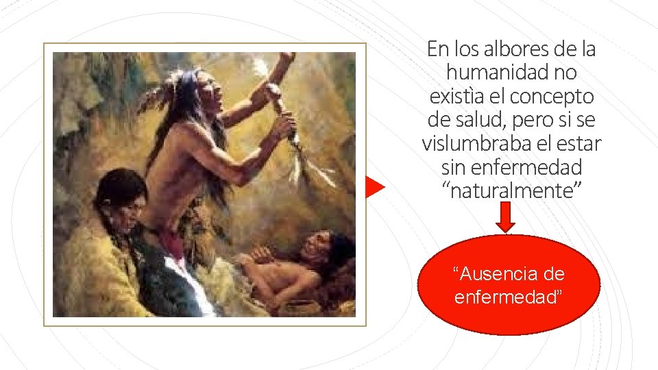 En los albores de la humanidad no existìa el concepto de salud, pero si