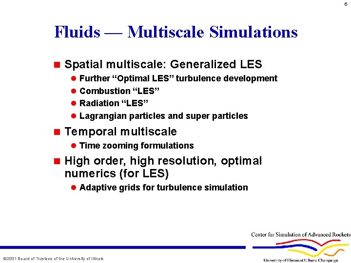 6 Fluids — Multiscale Simulations n Spatial multiscale: Generalized LES l Further “Optimal LES”