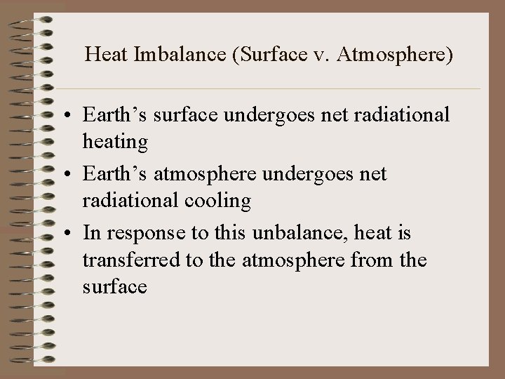 Heat Imbalance (Surface v. Atmosphere) • Earth’s surface undergoes net radiational heating • Earth’s