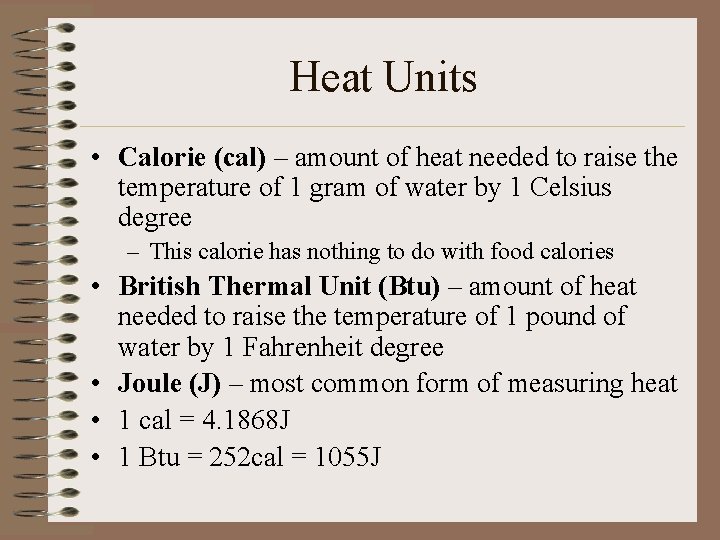Heat Units • Calorie (cal) – amount of heat needed to raise the temperature