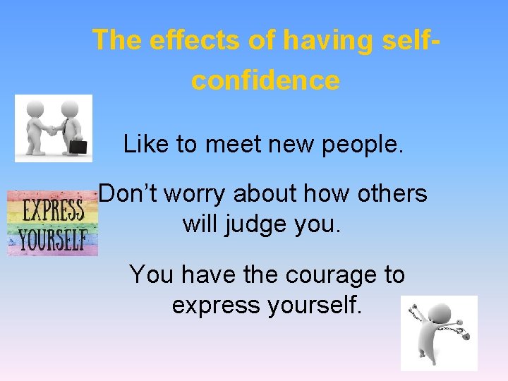 The effects of having selfconfidence Like to meet new people. Don’t worry about how