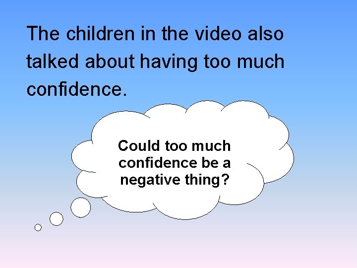 The children in the video also talked about having too much confidence. Could too