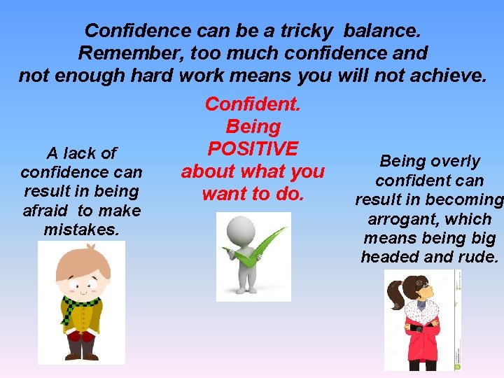 Confidence can be a tricky balance. Remember, too much confidence and not enough hard