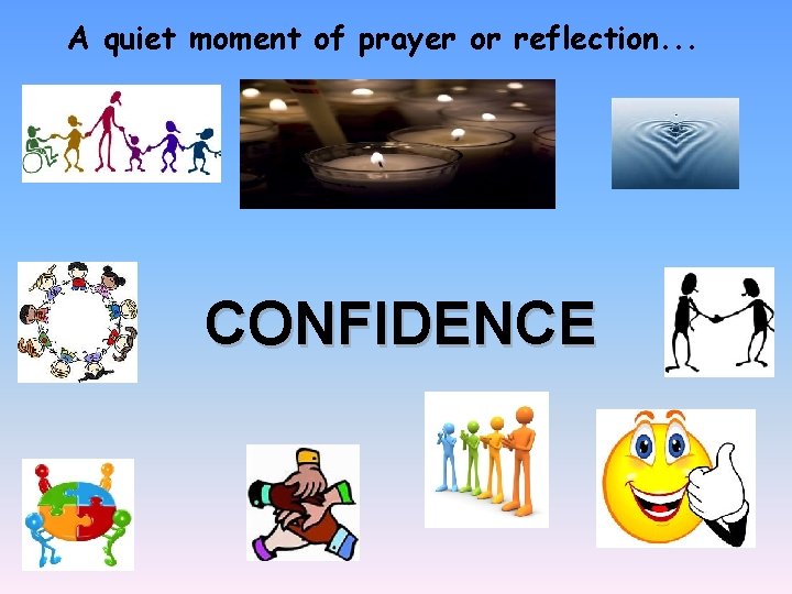 A quiet moment of prayer or reflection. . . CONFIDENCE 