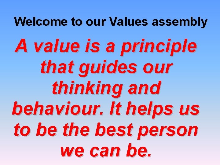 Welcome to our Values assembly A value is a principle that guides our thinking