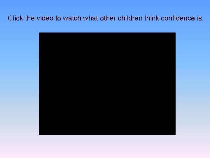 Click the video to watch what other children think confidence is. 