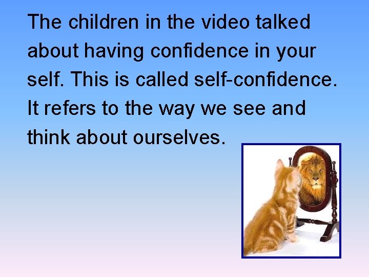 The children in the video talked about having confidence in your self. This is