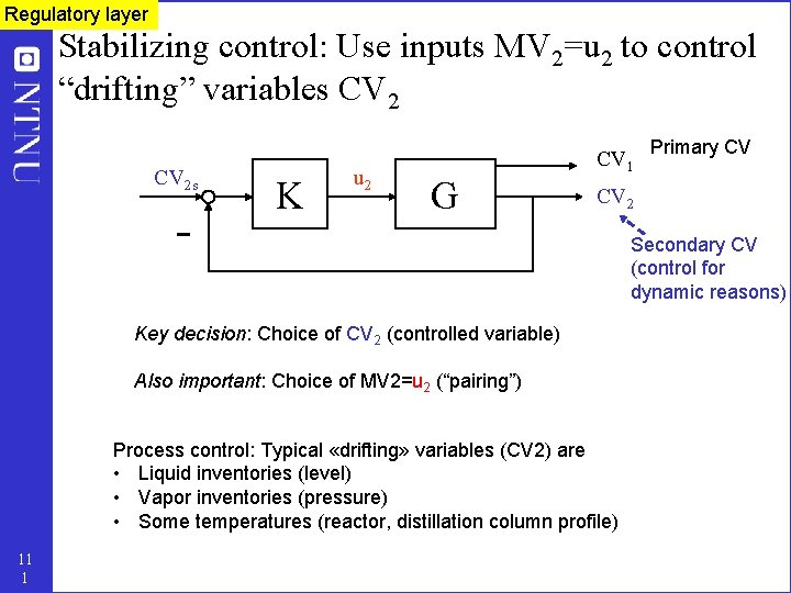 Regulatory layer Stabilizing control: Use inputs MV 2=u 2 to control “drifting” variables CV