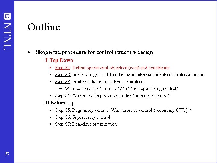 Outline • Skogestad procedure for control structure design I Top Down • Step S