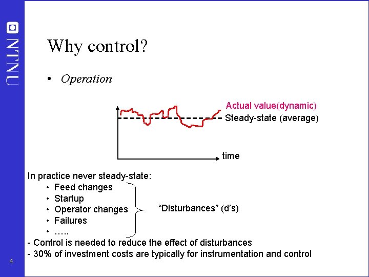 Why control? • Operation Actual value(dynamic) Steady-state (average) time 4 In practice never steady-state: