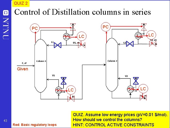 QUIZ 2 Control of Distillation columns in series PC PC LC LC Given LC