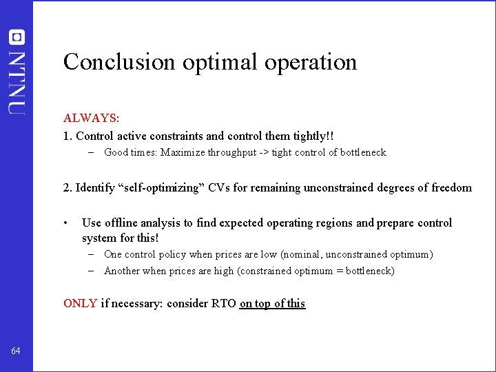 Conclusion optimal operation ALWAYS: 1. Control active constraints and control them tightly!! – Good