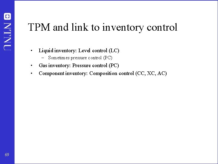 TPM and link to inventory control • Liquid inventory: Level control (LC) – Sometimes