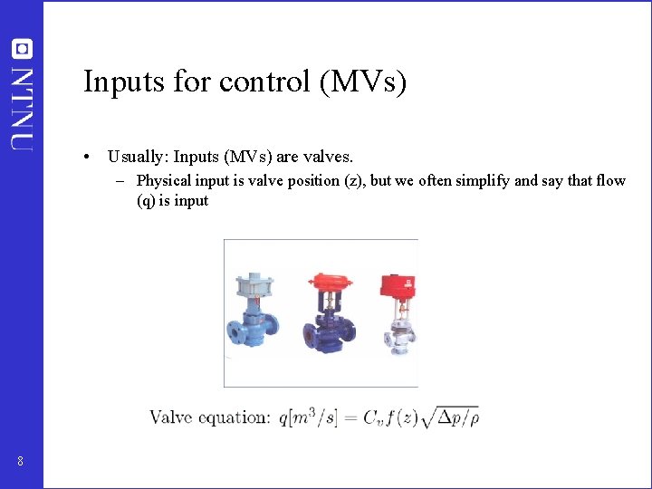 Inputs for control (MVs) • Usually: Inputs (MVs) are valves. – Physical input is