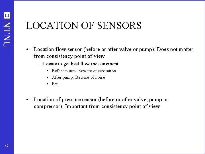 LOCATION OF SENSORS • Location flow sensor (before or after valve or pump): Does