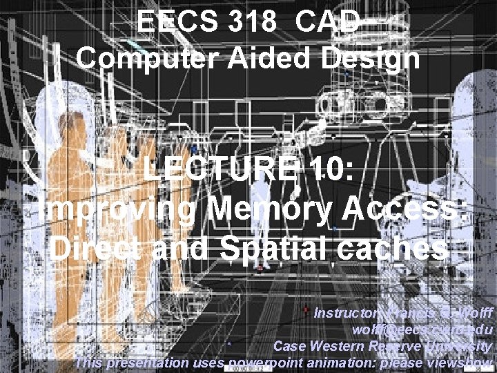 EECS 318 CAD Computer Aided Design LECTURE 10: Improving Memory Access: Direct and Spatial