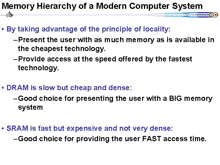 Memory Hierarchy of a Modern Computer System • By taking advantage of the principle