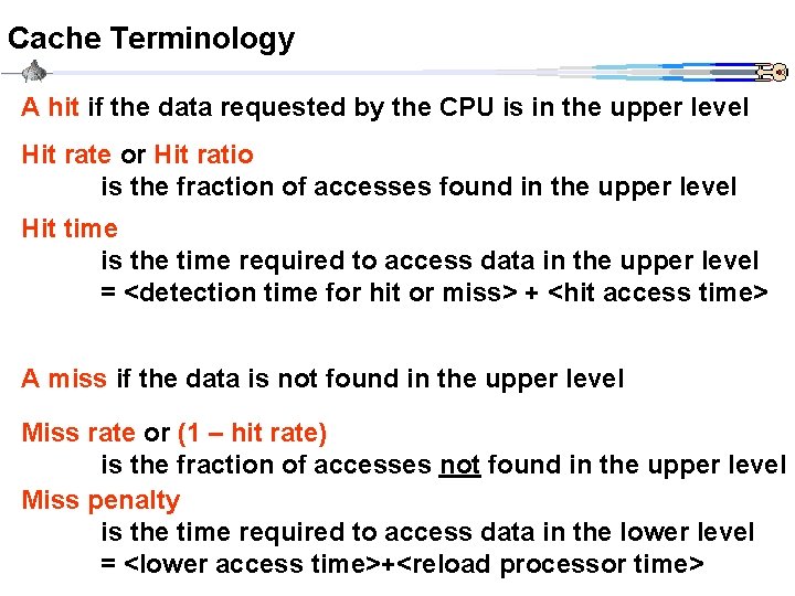 Cache Terminology A hit if the data requested by the CPU is in the