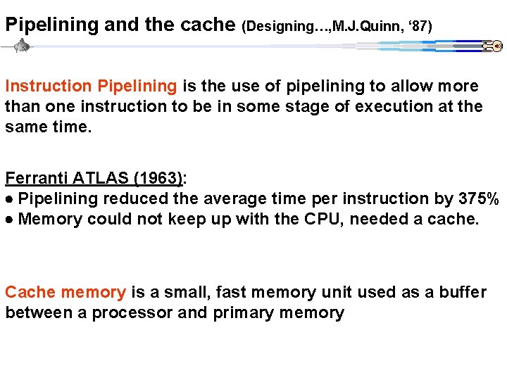 Pipelining and the cache (Designing…, M. J. Quinn, ‘ 87) Instruction Pipelining is the