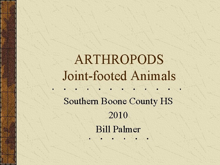 ARTHROPODS Joint-footed Animals Southern Boone County HS 2010 Bill Palmer 