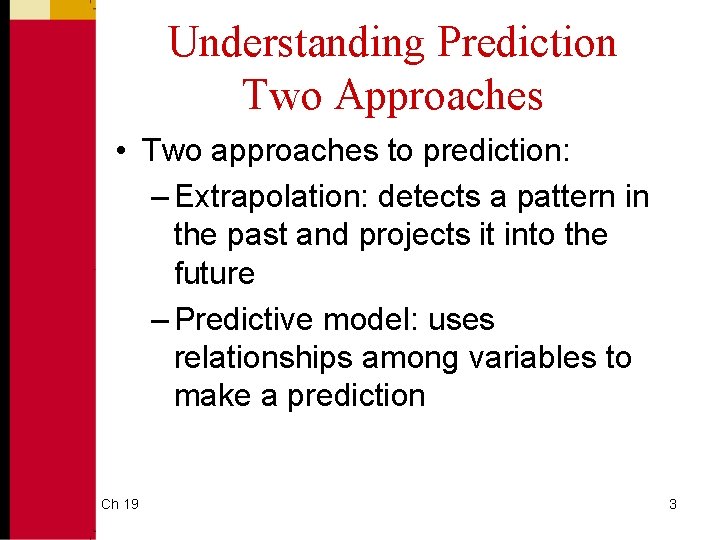 Understanding Prediction Two Approaches • Two approaches to prediction: – Extrapolation: detects a pattern